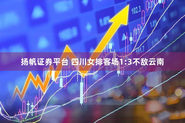 扬帆证券平台 四川女排客场1:3不敌云南