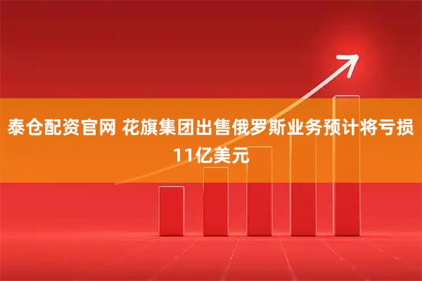 泰仓配资官网 花旗集团出售俄罗斯业务预计将亏损11亿美元