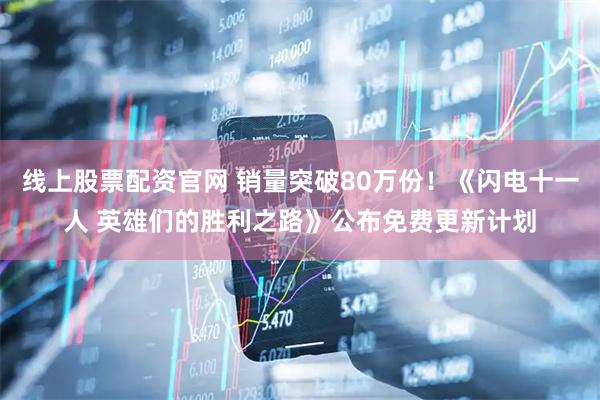 线上股票配资官网 销量突破80万份！《闪电十一人 英雄们的胜利之路》公布免费更新计划