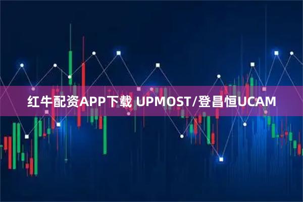 红牛配资APP下载 UPMOST/登昌恒UCAM