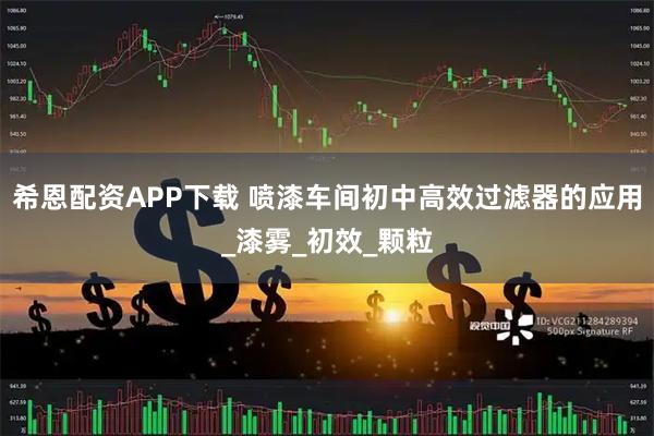 希恩配资APP下载 喷漆车间初中高效过滤器的应用_漆雾_初效_颗粒