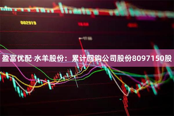 盈富优配 水羊股份：累计回购公司股份8097150股