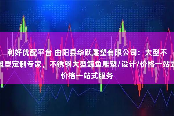 利好优配平台 曲阳县华跃雕塑有限公司：大型不锈钢雕塑定制专家，不锈钢大型鲸鱼雕塑/设计/价格一站式服务